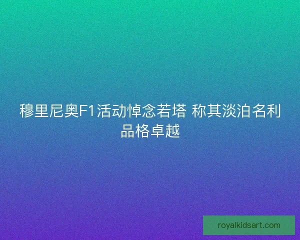 穆里尼奥F1活动悼念若塔 称其淡泊名利品格卓越